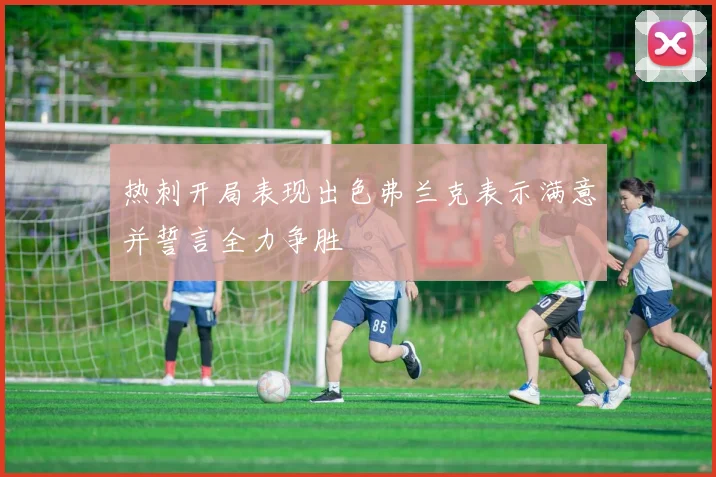 热刺开局表现出色弗兰克表示满意并誓言全力争胜