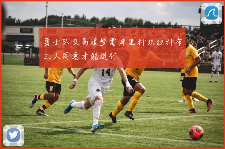 勇士队交易追梦需库里科尔拉科布三人同意才能进行