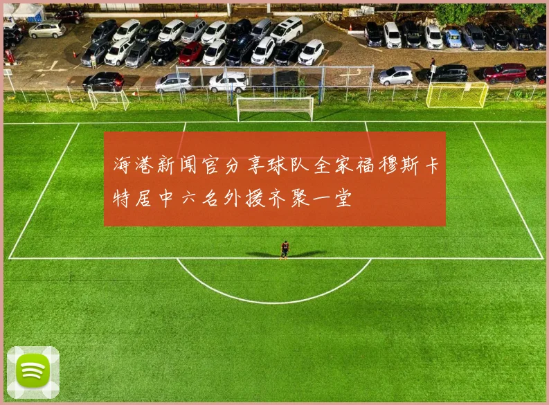 海港新闻官分享球队全家福穆斯卡特居中六名外援齐聚一堂