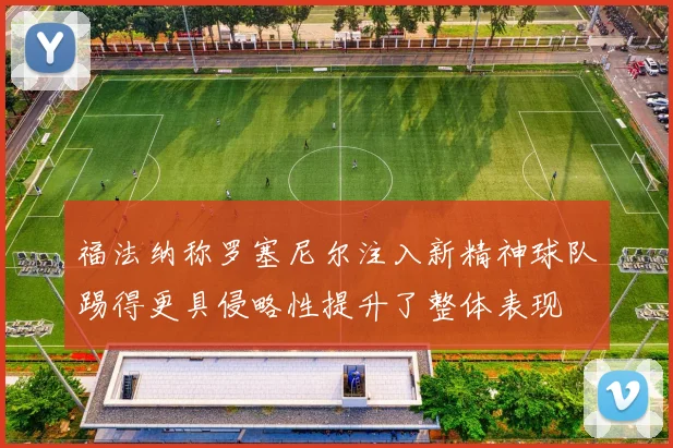 福法纳称罗塞尼尔注入新精神球队踢得更具侵略性提升了整体表现