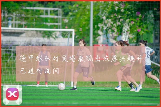 德甲球队对莫塔表现出浓厚兴趣并已进行询问