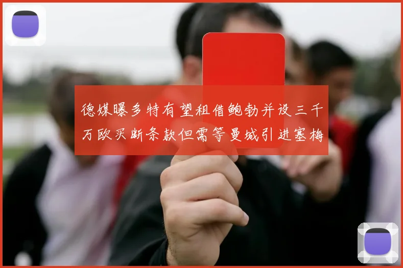 德媒曝多特有望租借鲍勃并设三千万欧买断条款但需等曼城引进塞梅尼奥